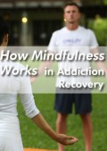 How Mindfulness Works in Addiction Recovery How Mindfulness Works in Addiction Recovery